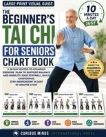 The Beginner’s Tai Chi for Seniors Chart Book: A 28-Day Seated-to-Standing Exercise Plan to Support Balance and Mobility, Ease Stiffness, Build Confidence, & Stay Independent in Just 10 Minutes a Day 1807972313 Book Cover
