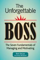The Unforgettable Boss: The Seven Fundamentals of Managing and Motivating 0988650967 Book Cover