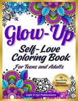 Glow-Up Self-Love Coloring Book For Teens and Adults: 60 Beautifully Designed Inspirational Affirmations and Quotes So You Can Relax, Feel Empowered, and Let Your Light Shine! 1967247005 Book Cover