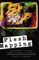 Flesh Mapping: Cartography of Struggle, Renewal and Hope in Education 1433120089 Book Cover