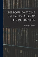 The Foundations of Latin, a Book for Beginners 1014188245 Book Cover