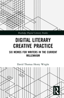 Digital Literary Creative Practice: Six Memos for Writers in the Current Millennium (Routledge Digital Literary Studies) 1032418249 Book Cover