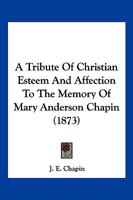 A Tribute Of Christian Esteem And Affection To The Memory Of Mary Anderson Chapin 1166414728 Book Cover