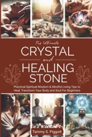 The Ultimate Crystal and Healing Stone: Practical Spiritual Wisdom & Mindful Living Tips to Heal, Transform Your Body and Soul For Beginners B0F3CMTG6Y Book Cover