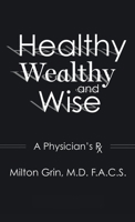 Healthy, Wealthy, and Wise: A Physician's RX 1662946244 Book Cover