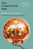 The Illegitimate Age: Aesthetics and Political Theology 0228024498 Book Cover