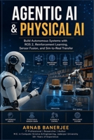 Agentic AI & Physical AI: Build Autonomous Systems with ROS 2, Reinforcement Learning, Sensor Fusion, and Sim-to-Real Transfer B0H9XTZZ95 Book Cover