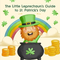 The Little Leprechaun's Guide to St. Patrick's Day: Origins, Traditions, and Fun Facts B0BV4NDZB4 Book Cover