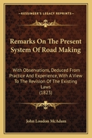 Remarks on the Present System of Road-Making; With Observations Deduced from Practice and Experience, with a View to the Revision of the Existing Laws 1164890808 Book Cover