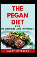 The Pegan Diet For Beginners And Dummies: Delectable Pegan Diet Recipes For Staying And Feeling Good B08JDTNHMN Book Cover