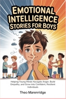 Emotional Intelligence Stories for Boys: Helping Young Minds Navigate Anger, Build Empathy, and Grow into Confident, Resilient Individuals B0GV92ZS1J Book Cover