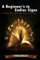A Beginner's to Zodiac Signs: A Comprehensive Guide About Astrology And Tarot 180285360X Book Cover