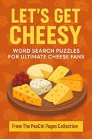 Let's Get Cheesy: Word Search Puzzles for Ultimate Cheese Fans (PeaChi Pages Puzzle Books - Word Search) 1968851046 Book Cover