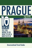 Prague: 10 Locals Tell You Where to Go, What to Eat, & How to Fit In 1500973254 Book Cover