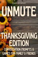 Unmute: Thanksgiving Edition: Conversation Prompts & Games For Family & Friends (Unmute: The Art of Starting Conversations) 1970627018 Book Cover