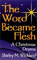The Word Became Flesh: A Christmas Drama 078801286X Book Cover