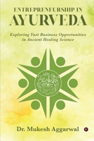 Entrepreneurship in Ayurveda: Exploring Vast Business Opportunities in Ancient Healing Science B0CPQ34PJT Book Cover