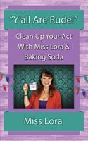 "Y'all Are Rude!": Clean Up Your Act With Miss Lora & Baking Soda 0615923623 Book Cover