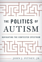 The Politics of Autism: Navigating the Contested Spectrum 0810896168 Book Cover