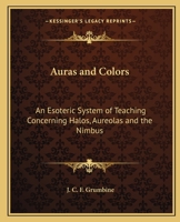 Auras and Colors: An Esoteric System of Teaching Concerning Halos, Aureolas and the Nimbus 1017127549 Book Cover