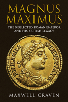 Magnus Maximus and His Legacy: The Last Emperor of Britain 1398111368 Book Cover