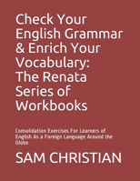 Check Your English Grammar & Enrich Your Vocabulary: The Renata Series of Workbooks: Consolidation Exercises For Learners of English As a Foreign Language Around the Globe null Book Cover