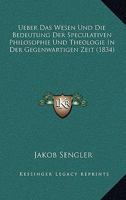 Ueber Das Wesen Und Die Bedeutung Der Speculativen Philosophie Und Theologie In Der Gegenwartigen Zeit (1834) 1166766489 Book Cover
