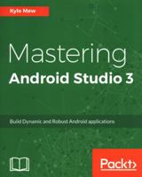 Mastering Android Studio 3: Build Dynamic and Robust Android applications 1786467445 Book Cover