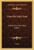 Unto His Life's End: A Book For Choir Boys 1120049199 Book Cover