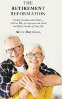 The Retirement Reformation: Finding Freedom with Faith.... a Better Way to Experience the Final (And Best) Decades of Your Life 1973661721 Book Cover