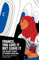France, You Love It But Leave It: The Silent Flight of French Muslims 1509570071 Book Cover