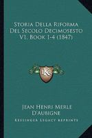 Storia Della Riforma Del Secolo Decimosesto V1, Book 1-4 (1847) 1166786048 Book Cover