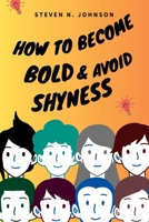 HOW TO BECOME BOLD AND AVOID SHYNESS B0BNV1PBQ1 Book Cover