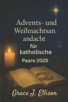 Advents- und Weihnachtsandacht für katholische Paare 2025: Tägliche Betrachtungen und Bibellesungen zur Stärkung der Ehe und zum würdigen Feiern der Festtage B0FTVG3FL4 Book Cover
