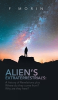 Alien's Extraterrestrial's: A History of Revelations plus Where do they come from? And Why are they here? 164749169X Book Cover