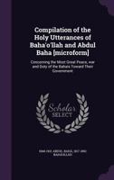 Compilation Of The Holy Utterances Of Baha'O'Llah And Abdul Baha: Concerning The Most Great Peace, War And Duty Of The Bahais Toward Their Government 1360969144 Book Cover