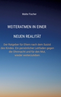 Weiteratmen in einer neuen Realität: Der Ratgeber für Eltern nach dem Suizid des Kindes. Ein persönlicher Leitfaden gegen die Ohnmacht und für den Mut, wieder weiterzuleben. (German Edition) 3384888219 Book Cover