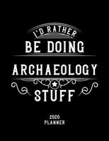 I'd Rather Be Doing Archaeology Stuff 2020 Planner: Archaeology Fan 2020 Planner, Funny Design, 2020 Planner for Archaeology Lover, Christmas Gift for Archaeology Lover 1678596809 Book Cover