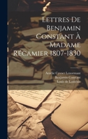 Lettres De Benjamin Constant À Madame Récamier 1807-1830 1020712473 Book Cover