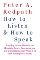 How to Listen & How to Speak: Standing on the Shoulders of Giants to Renew Commonsense and Uncommonsense Wisdom in the Contemporary World 1952464838 Book Cover