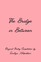 The Bridge in Between: A Compilation of Original Poems B0DTG3W4LN Book Cover