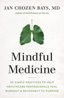 Mindful Medicine: 30 Simple Practices to Help Healthcare Professionals Beat Burnout and Reconnect to Purpose 1645470520 Book Cover