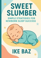 Sweet Slumber: Simple Strategies for Newborn Sleep Success B0F8HJ9N6C Book Cover