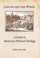 Calvin and the Whigs: A Study in Historical Political Theology 9076660476 Book Cover