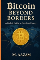 Bitcoin Beyond Borders: A Global Guide to Freedom Money B0GJF271NZ Book Cover