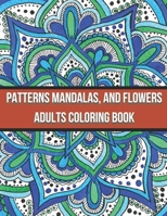 Patterns Mandalas, And Flowers Adults Coloring Book: Activity book for adults, coloring and entertainment, simple method to fight against stress and depression B092P9NTTT Book Cover