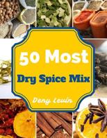 Dry Spice Mix: 50 Delicious of Dry Spice Mix Recipes 1544667132 Book Cover