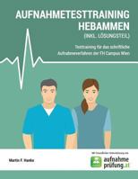 AUFNAHMETESTRAINING HEBAMMEN: Testtraining für das schriftliche Aufnahmeverfahren der FH Campus Wien 1796761230 Book Cover