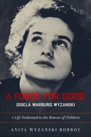 A Force for Good: Gisela Warburg Wyzanski 1963714083 Book Cover