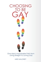 Choosing To Be Gay: One Man's Improbable Path from Living Straight to Loving Gay 1735312118 Book Cover